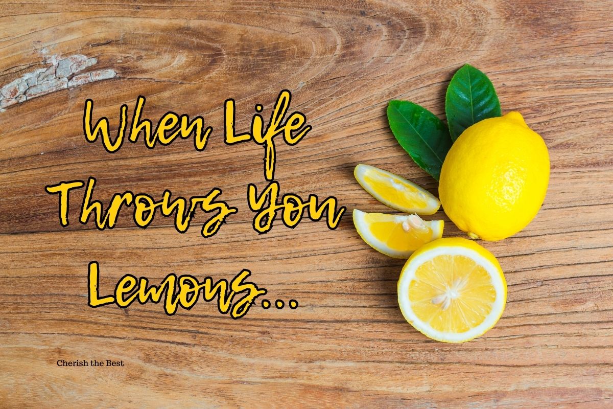 When Life Throws You Lemons... Cherish the Best