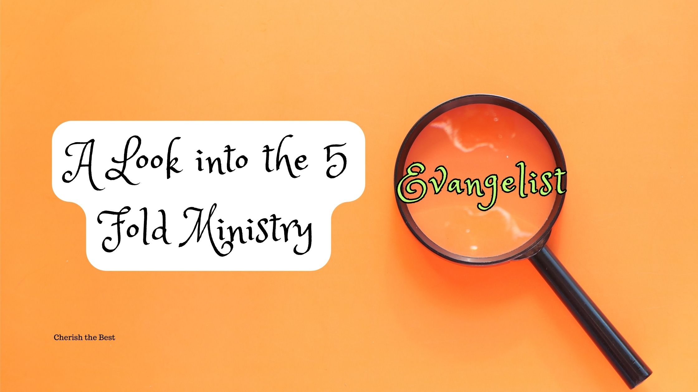 A Look into the 5 Fold Ministry Evangelist Cherish the Best