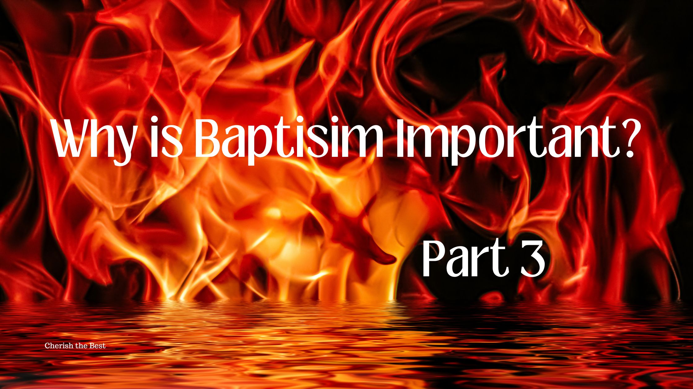 Why Is Baptism Important? Part 3 - Cherish The Best